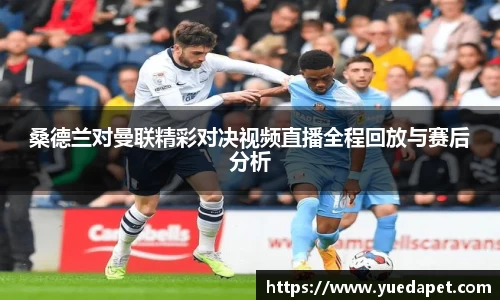 桑德兰对曼联精彩对决视频直播全程回放与赛后分析